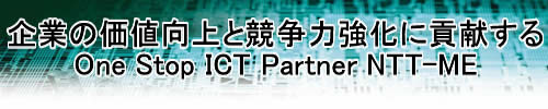 企業の価値向上と競争力強化に貢献するOne Stop ICT Partner NTT-ME
