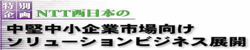 NTT西日本の中堅中小企業市場向けソリューションビジネス展開